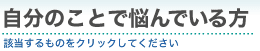 自分のことで悩んでいる方　該当するものをｸﾘｯｸしてください