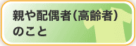 親や配偶者（高齢者）のこと