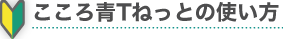 こころ青Tねっとの使い方